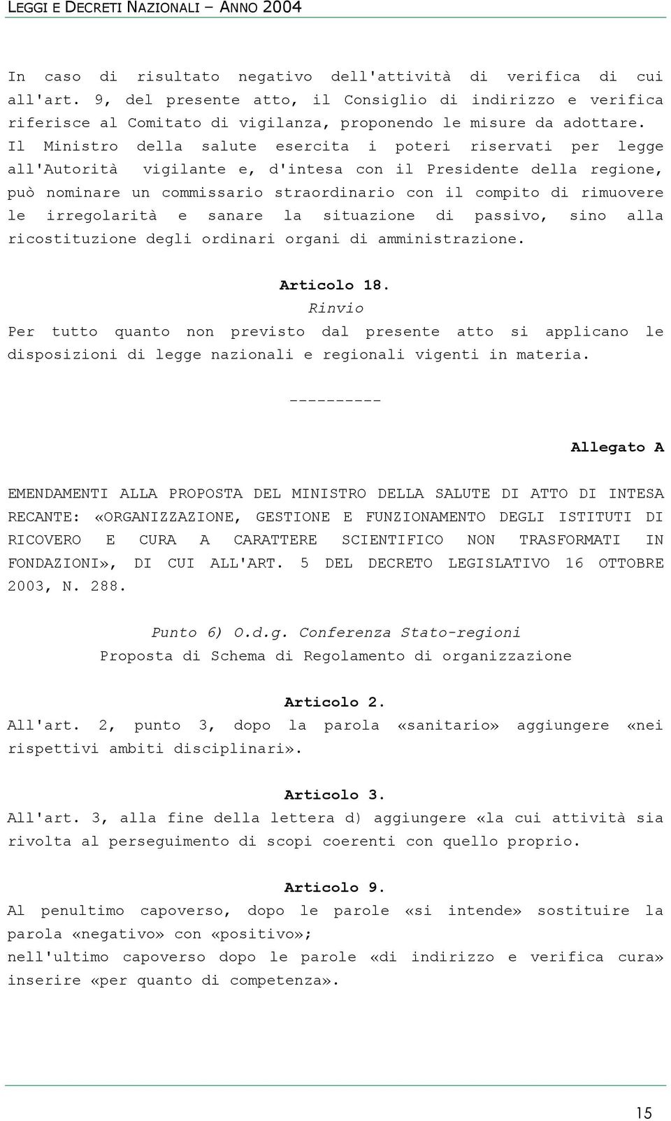 rimuovere le irregolarità e sanare la situazione di passivo, sino alla ricostituzione degli ordinari organi di amministrazione. Articolo 18.