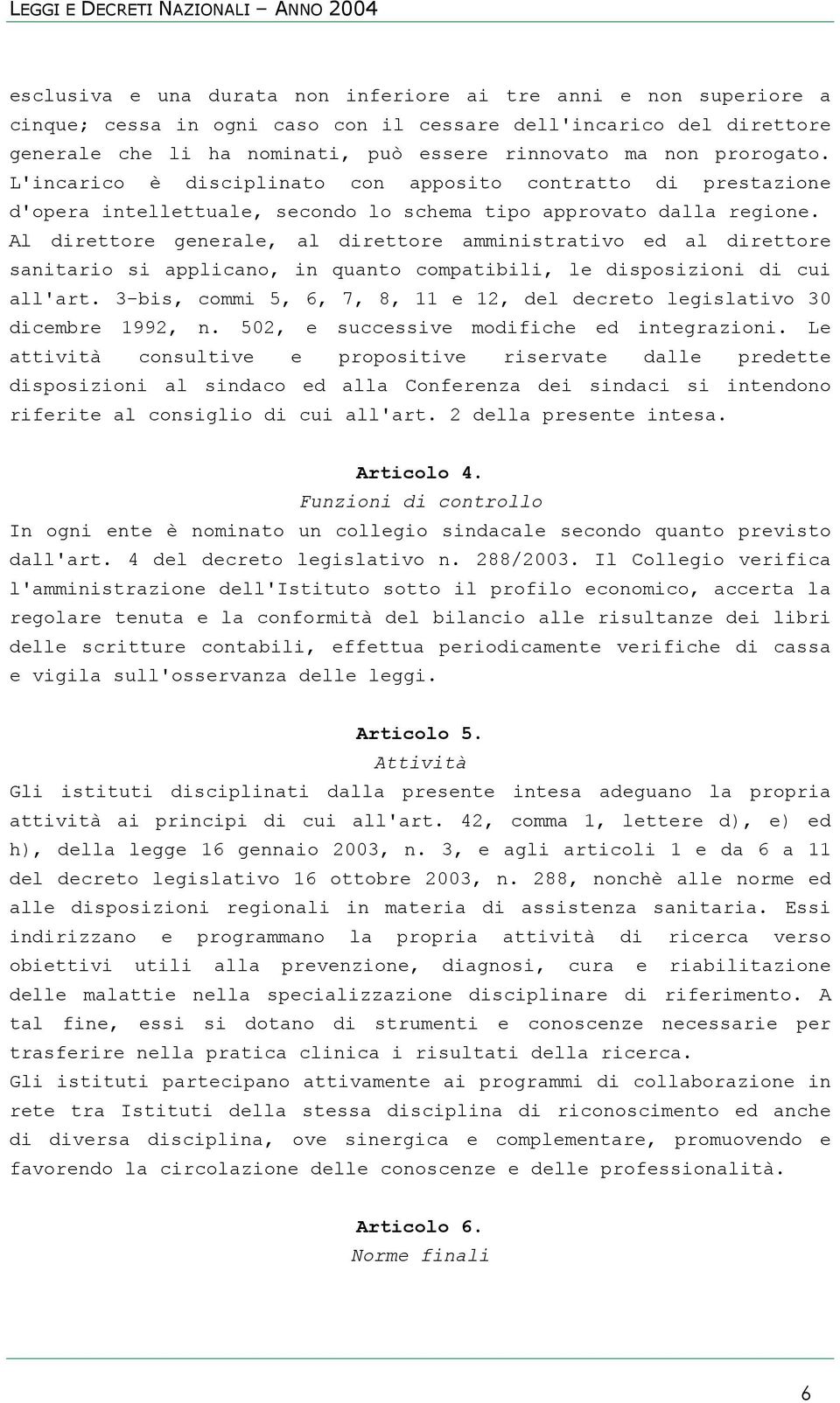 Al direttore generale, al direttore amministrativo ed al direttore sanitario si applicano, in quanto compatibili, le disposizioni di cui all'art.