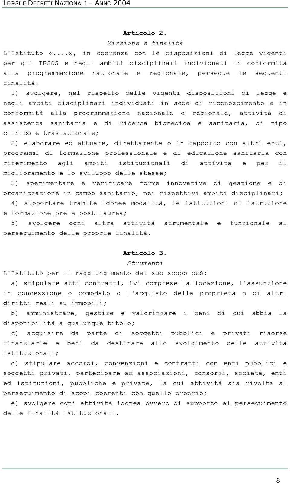 svolgere, nel rispetto delle vigenti disposizioni di legge e negli ambiti disciplinari individuati in sede di riconoscimento e in conformità alla programmazione nazionale e regionale, attività di