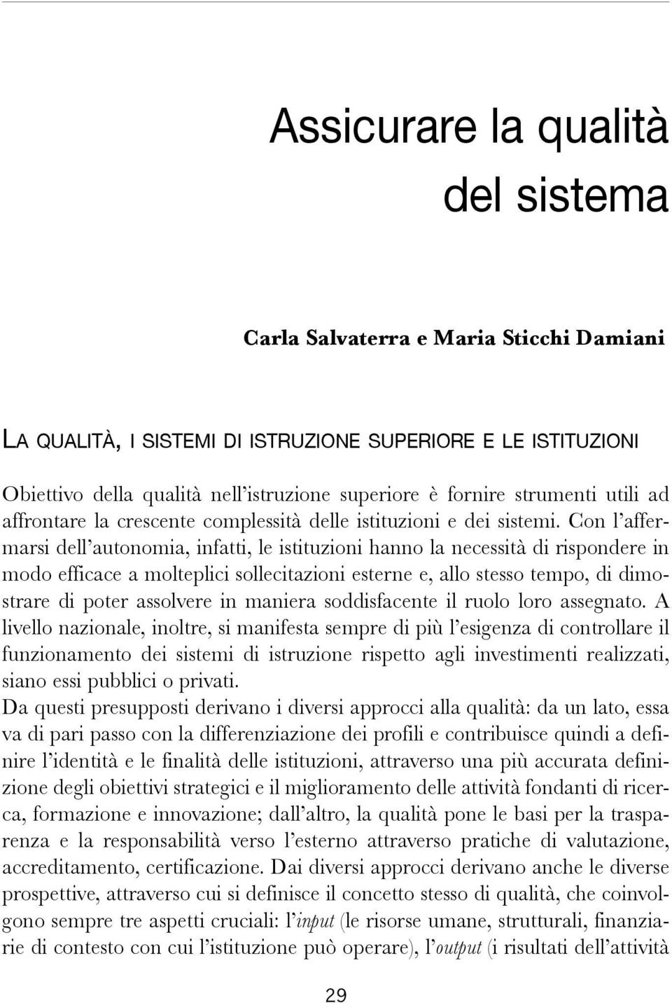 Con l affermarsi dell autonomia, infatti, le istituzioni hanno la necessità di rispondere in modo efficace a molteplici sollecitazioni esterne e, allo stesso tempo, di dimostrare di poter assolvere