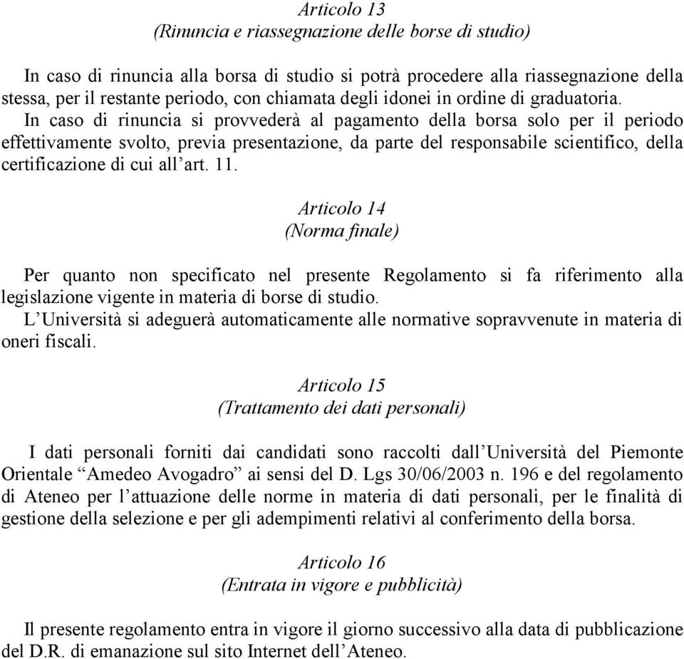 In caso di rinuncia si provvederà al pagamento della borsa solo per il periodo effettivamente svolto, previa presentazione, da parte del responsabile scientifico, della certificazione di cui all art.