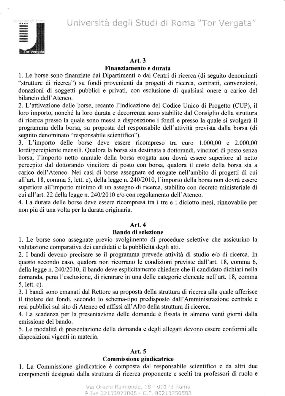 soggetti pubblici e privati, con esclusione di qualsiasi onere a carico del bilancio dell'ateneo. 2.