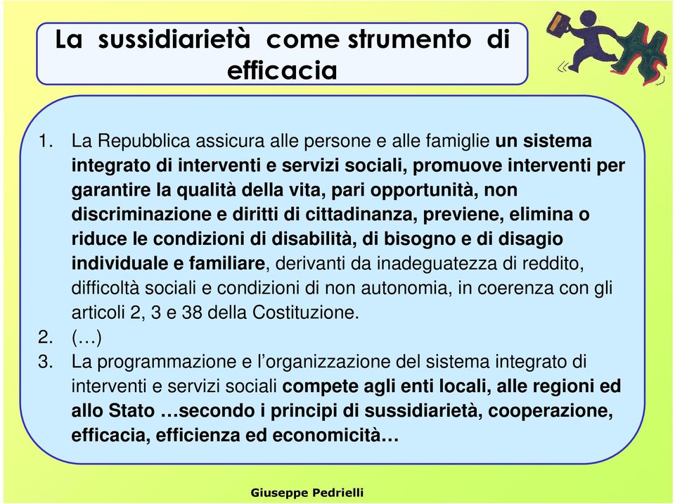 discriminazione e diritti di cittadinanza, previene, elimina o riduce le condizioni di disabilità, di bisogno e di disagio individuale e familiare, derivanti da inadeguatezza di reddito,