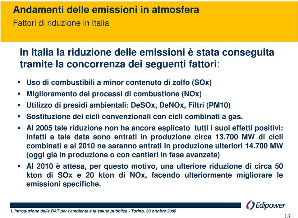 gas. Al 2005 tale riduzione non ha ancora esplicato tutti i suoi effetti positivi: infatti a tale data sono entrati in produzione circa 13.