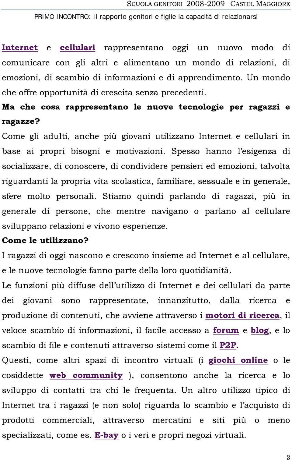 Come gli adulti, anche più giovani utilizzano Internet e cellulari in base ai propri bisogni e motivazioni.