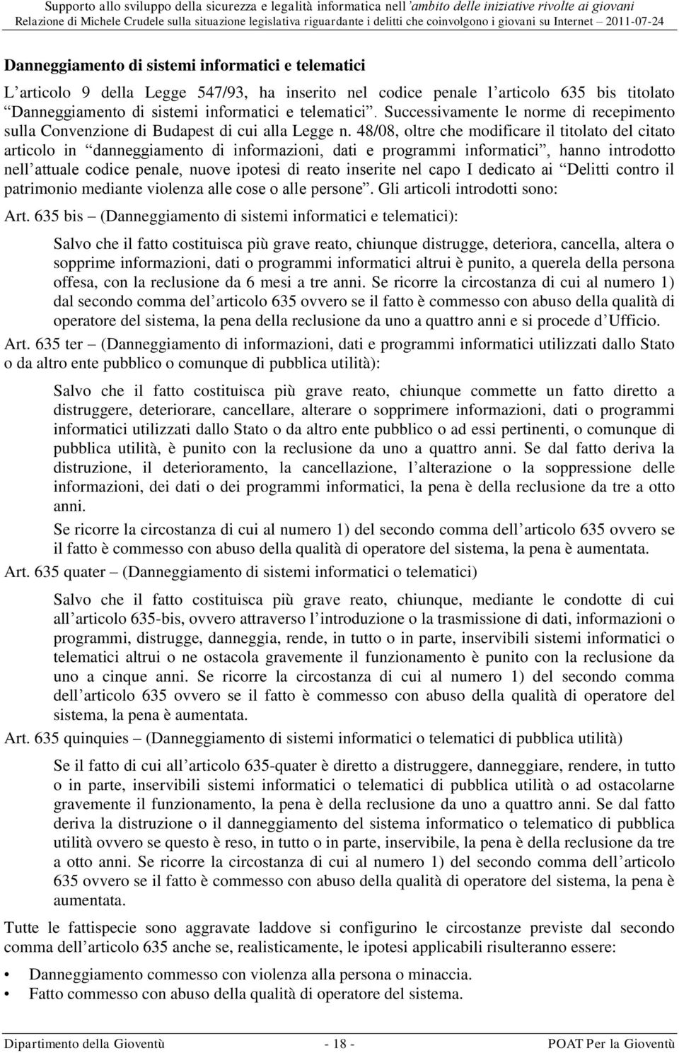 48/08, oltre che modificare il titolato del citato articolo in danneggiamento di informazioni, dati e programmi informatici, hanno introdotto nell attuale codice penale, nuove ipotesi di reato