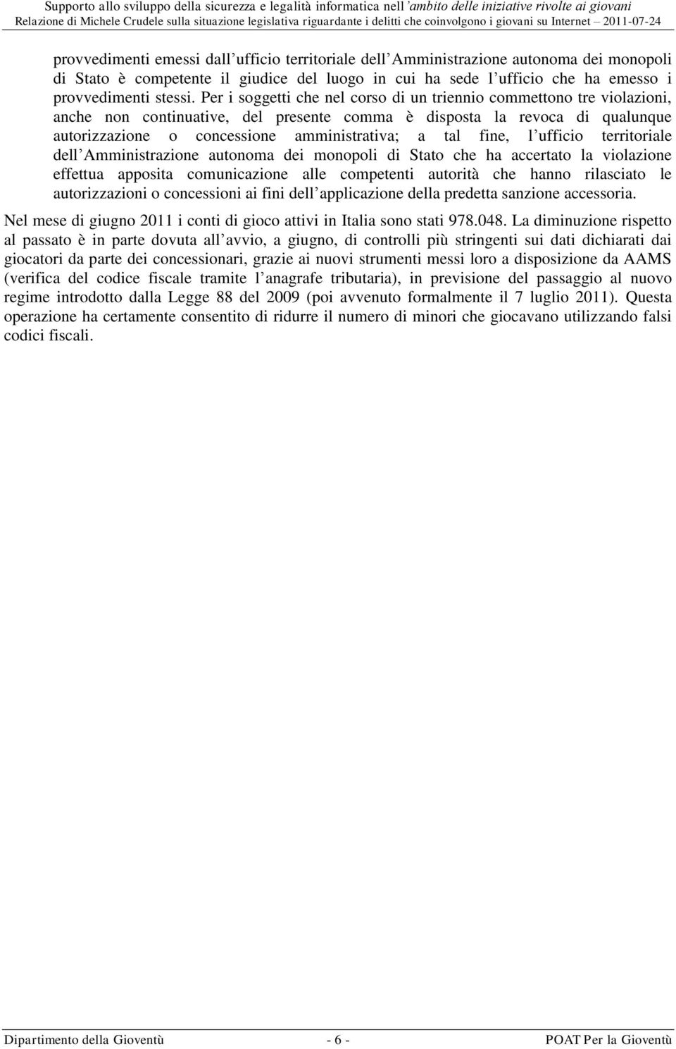 fine, l ufficio territoriale dell Amministrazione autonoma dei monopoli di Stato che ha accertato la violazione effettua apposita comunicazione alle competenti autorità che hanno rilasciato le