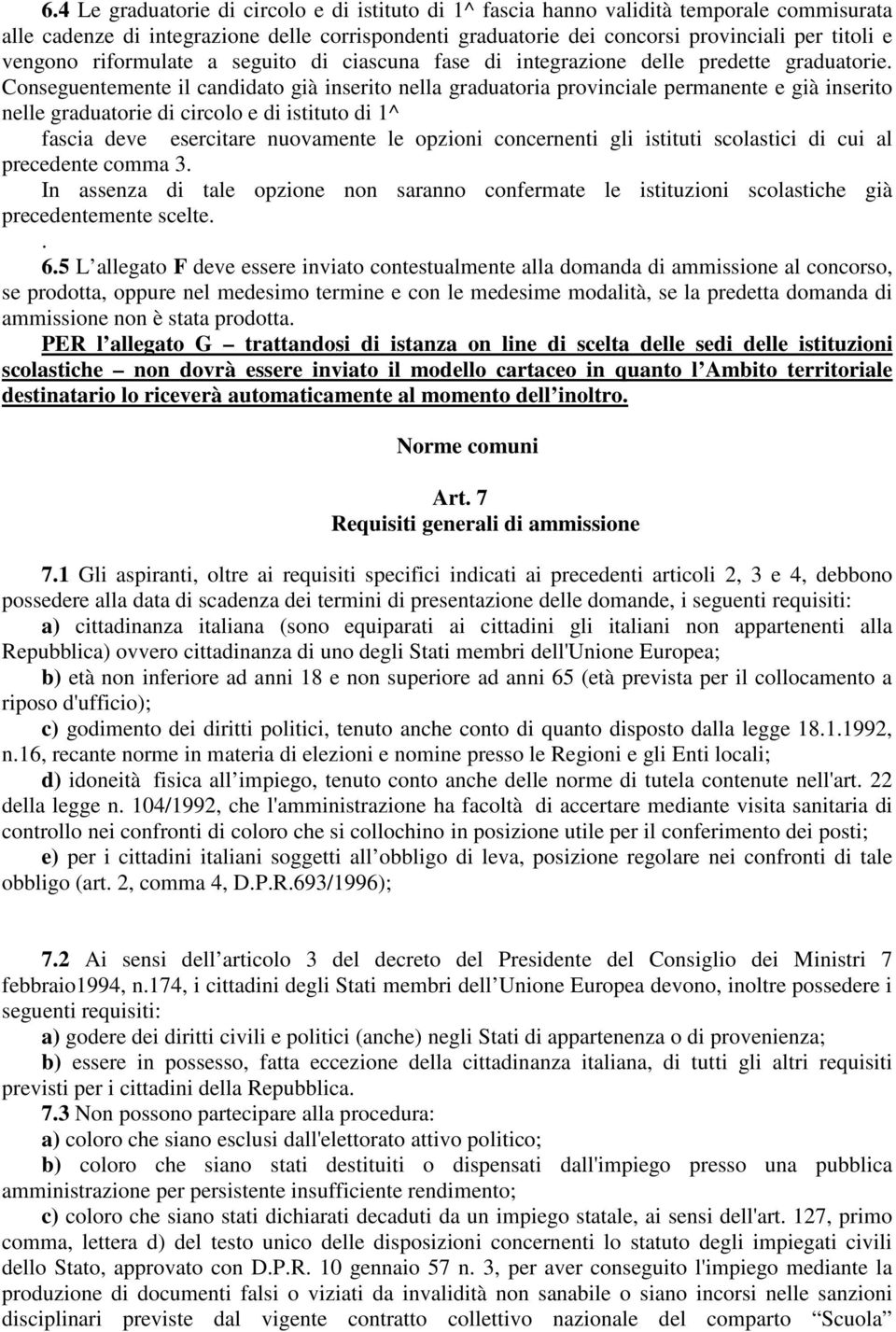 Conseguentemente il candidato già inserito nella graduatoria provinciale permanente e già inserito nelle graduatorie di circolo e di istituto di 1^ fascia deve esercitare nuovamente le opzioni