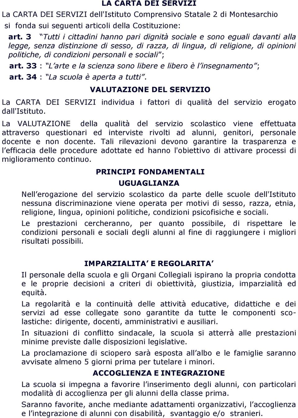 sociali ; art. 33 : L arte e la scienza sono libere e libero è l insegnamento ; art. 34 : La scuola è aperta a tutti.