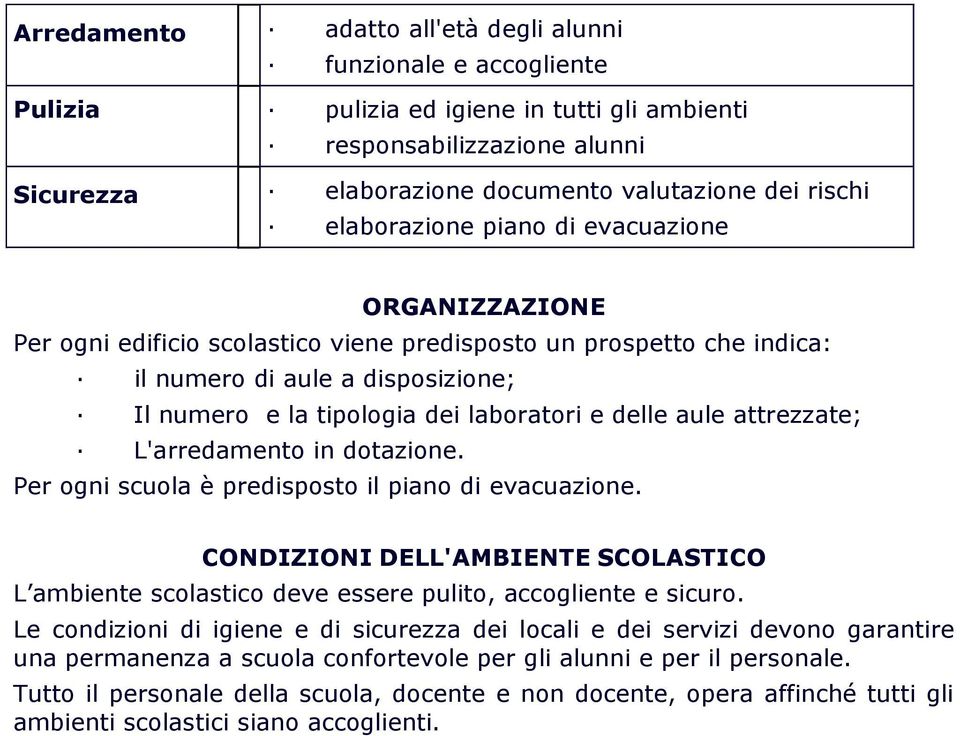 delle aule attrezzate; L'arredamento in dotazione. Per ogni scuola è predisposto il piano di evacuazione.