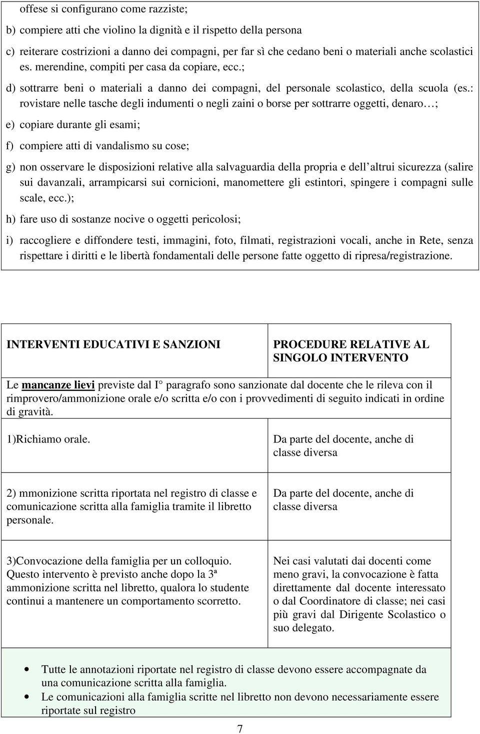 : rovistare nelle tasche degli indumenti o negli zaini o borse per sottrarre oggetti, denaro ; e) copiare durante gli esami; f) compiere atti di vandalismo su cose; g) non osservare le disposizioni