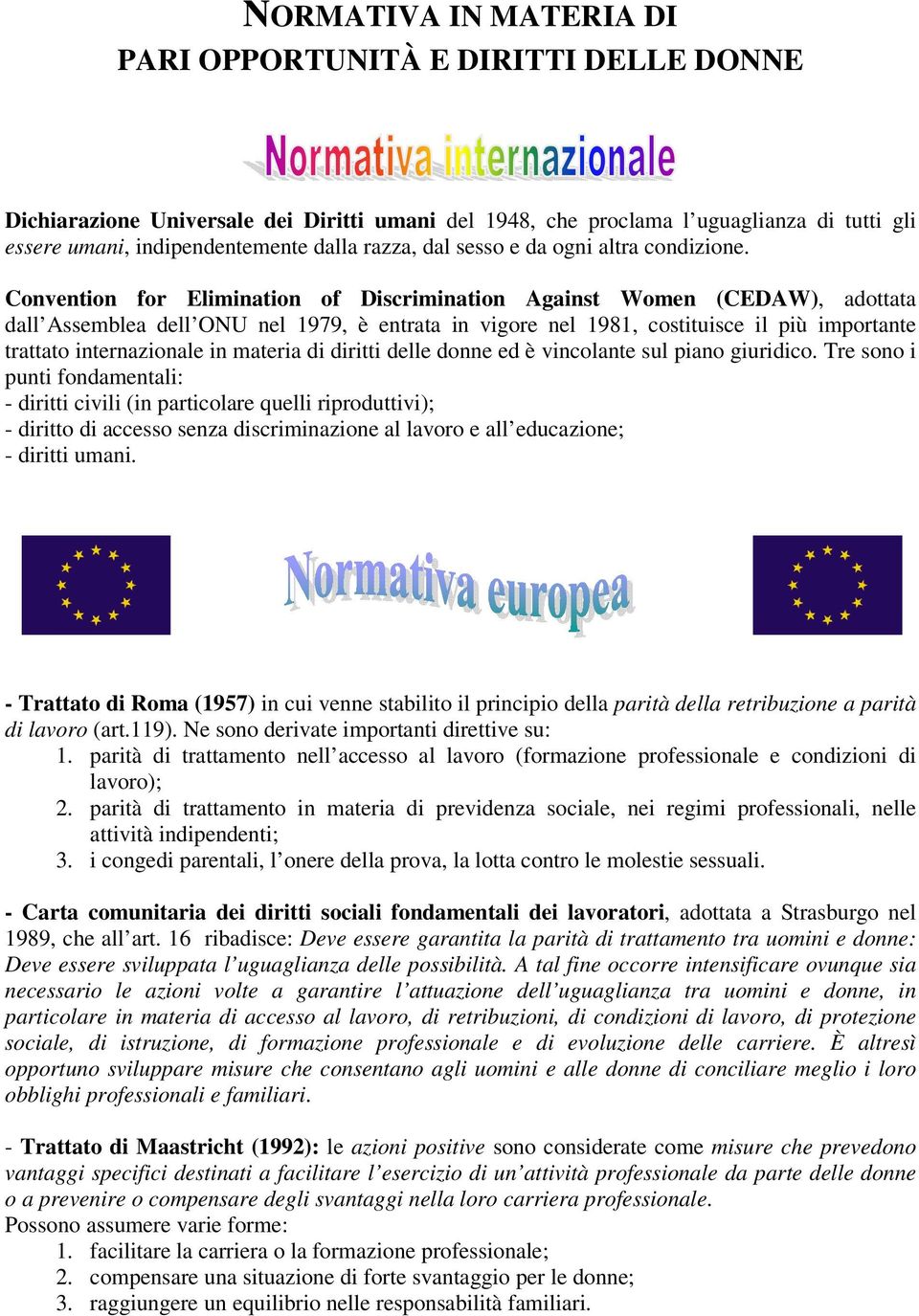 Convention for Elimination of Discrimination Against Women (CEDAW), adottata dall Assemblea dell ONU nel 1979, è entrata in vigore nel 1981, costituisce il più importante trattato internazionale in