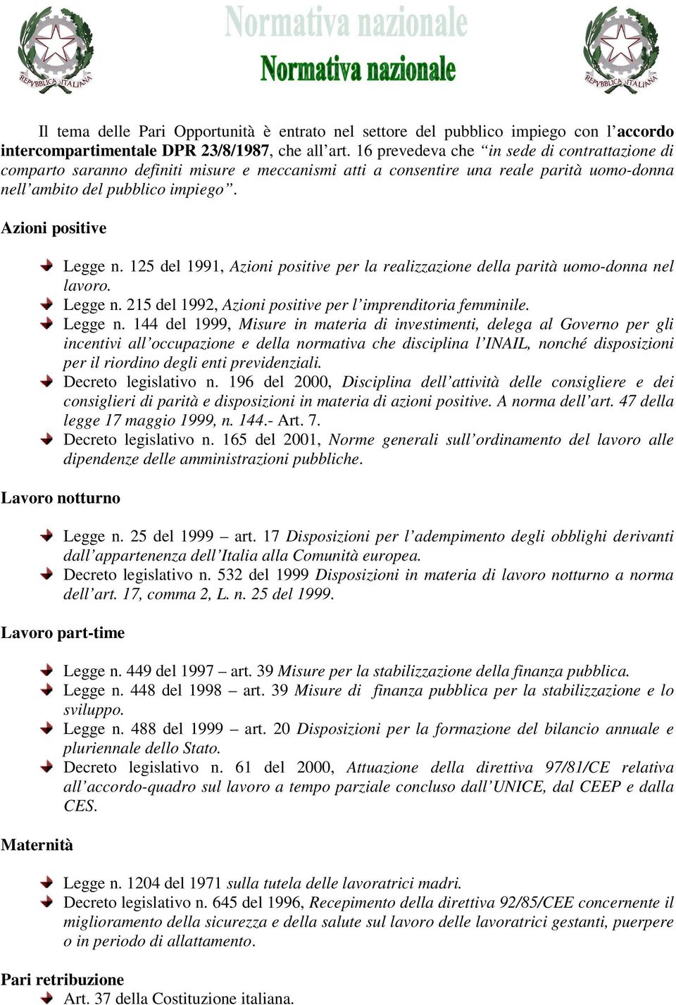 Azioni positive Lavoro notturno Legge n. 125 del 1991, Azioni positive per la realizzazione della parità uomo-donna nel lavoro. Legge n. 215 del 1992, Azioni positive per l imprenditoria femminile.