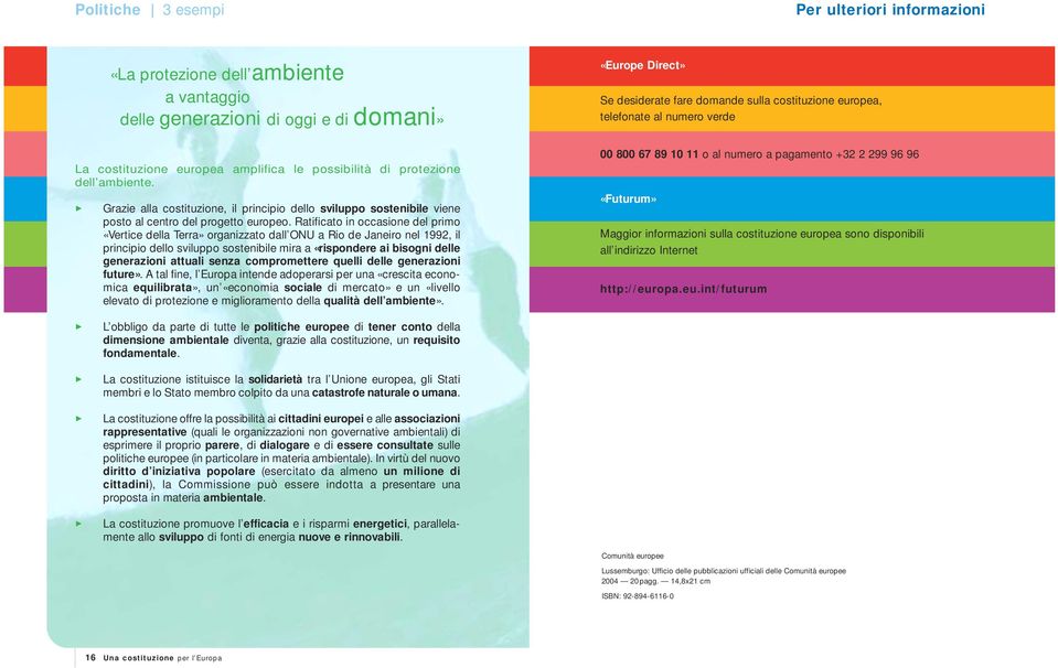 Ratificato in occasione del primo «Vertice della Terra» organizzato dall ONU a Rio de Janeiro nel 1992, il principio dello sviluppo sostenibile mira a «rispondere ai bisogni delle generazioni attuali