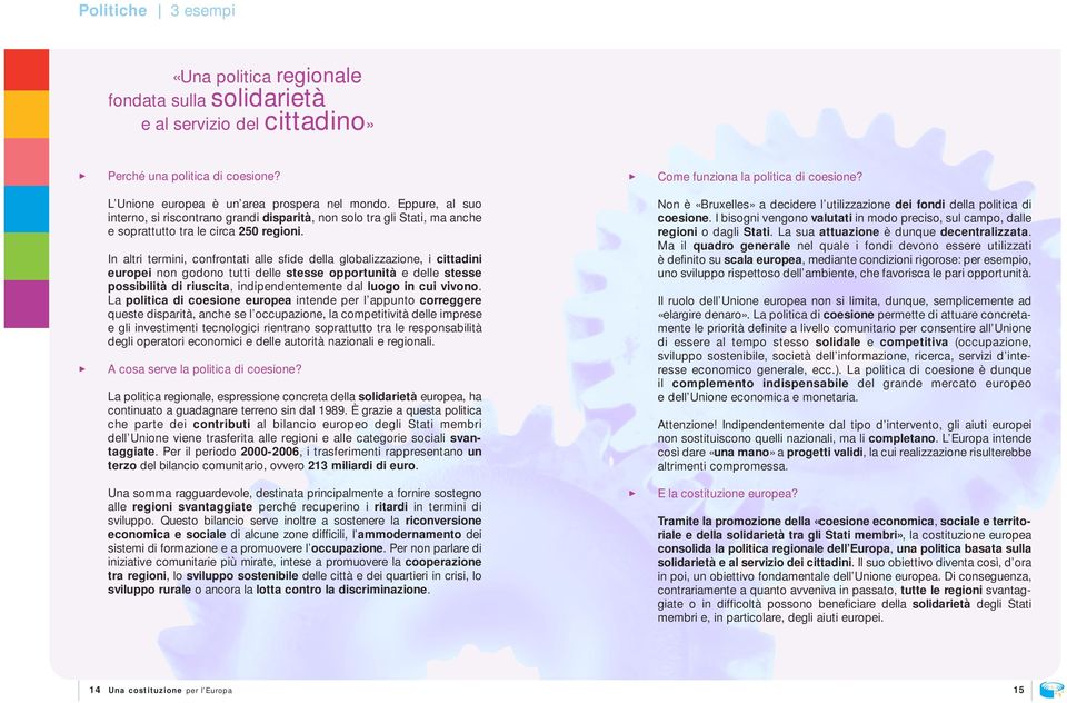 In altri termini, confrontati alle sfide della globalizzazione, i cittadini europei non godono tutti delle stesse opportunità e delle stesse possibilità di riuscita, indipendentemente dal luogo in