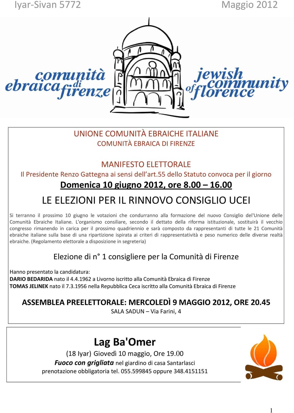 00 LE ELEZIONI PER IL RINNOVO CONSIGLIO UCEI Si terranno il prossimo 10 giugno le votazioni che condurranno alla formazione del nuovo Consiglio del'unione delle Comunità Ebraiche Italiane.