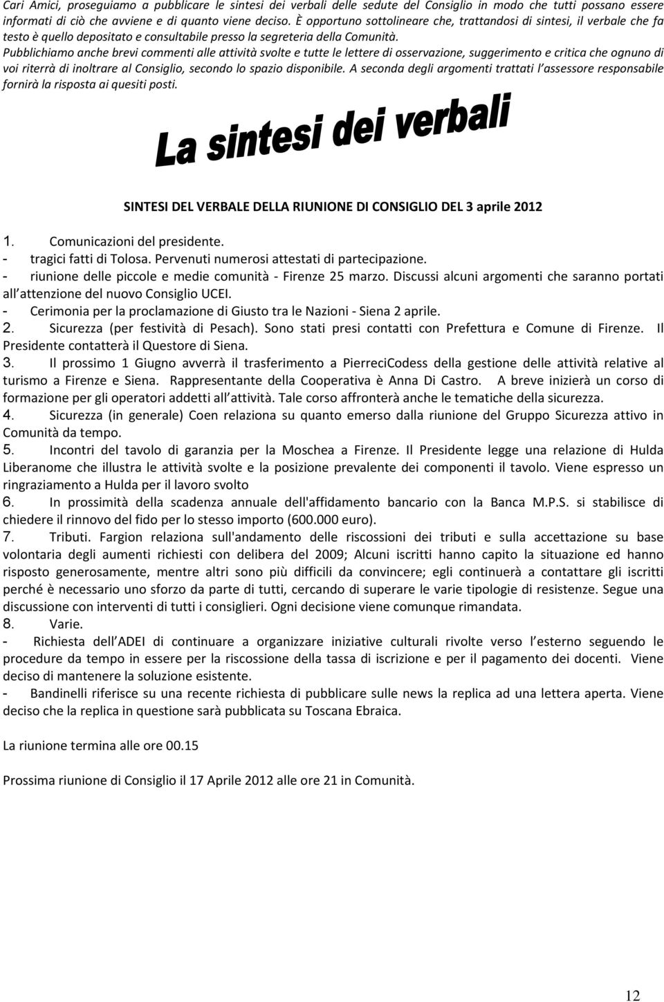 Pubblichiamo anche brevi commenti alle attività svolte e tutte le lettere di osservazione, suggerimento e critica che ognuno di voi riterrà di inoltrare al Consiglio, secondo lo spazio disponibile.