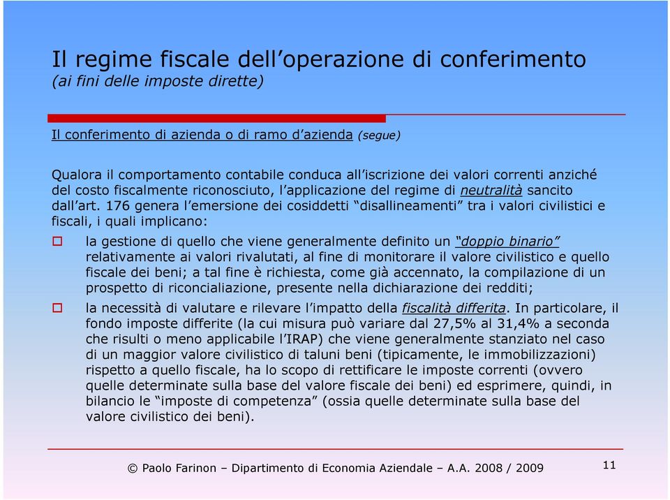 176 genera l emersione dei cosiddetti disallineamenti tra i valori civilistici e fiscali, i quali implicano: la gestione di quello che viene generalmente definito un doppio binario relativamente ai