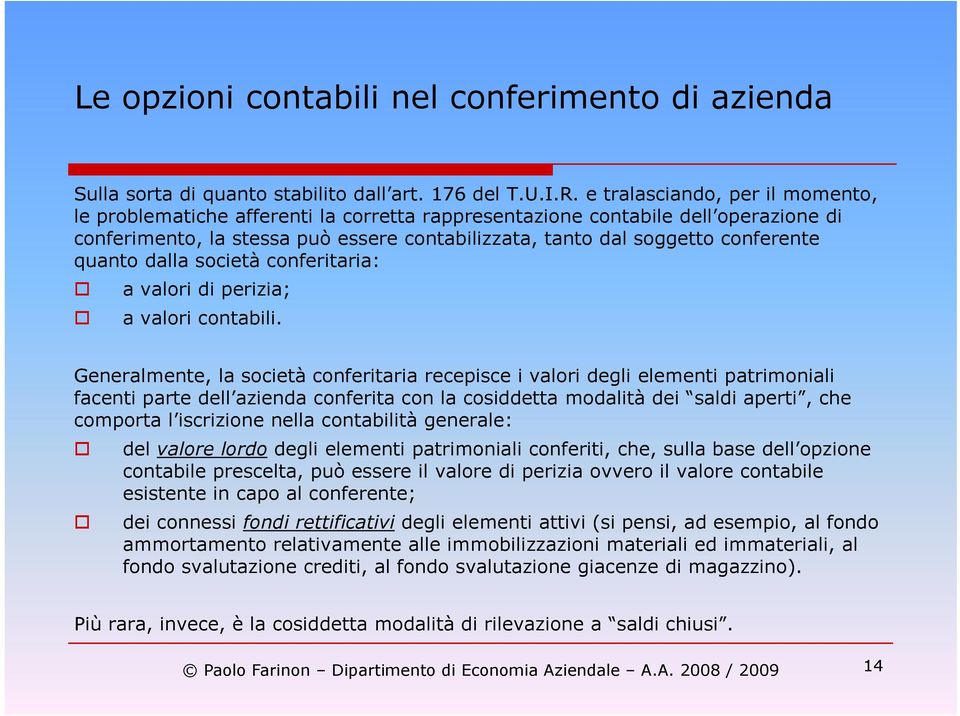 quanto dalla società conferitaria: a valori di perizia; a valori contabili.