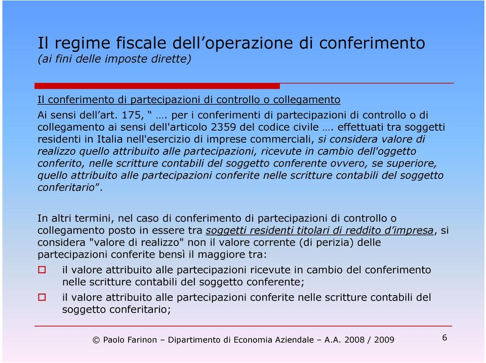 effettuati tra soggetti residenti in Italia nell'esercizio di imprese commerciali, si considera valore di realizzo quello attribuito alle partecipazioni, ricevute in cambio dell'oggetto conferito,