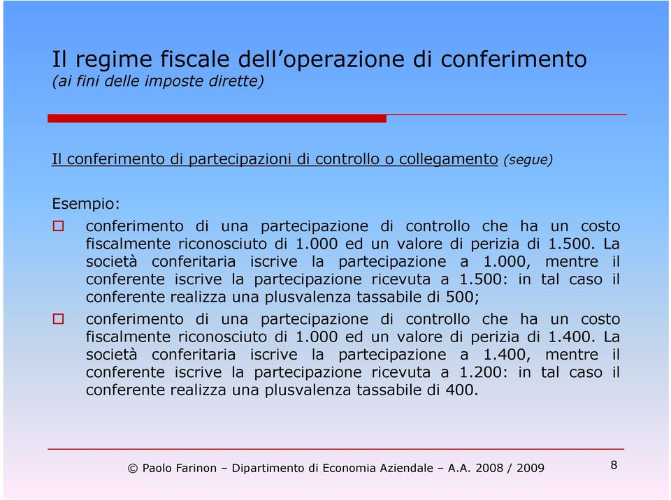 500: in tal caso il conferente realizza una plusvalenza tassabile di 500; conferimento di una partecipazione di controllo che ha un costo fiscalmente riconosciuto di 1.