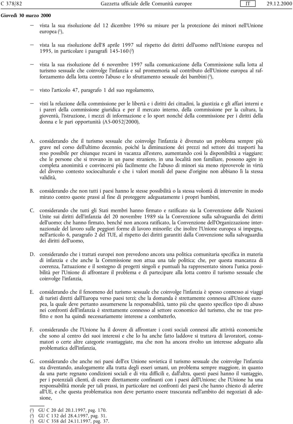 nell Unione europea nel 1995, in particolare i paragrafi 145-160 ( 2 ) vista la sua risoluzione del 6 novembre 1997 sulla comunicazione della Commissione sulla lotta al turismo sessuale che coinvolge