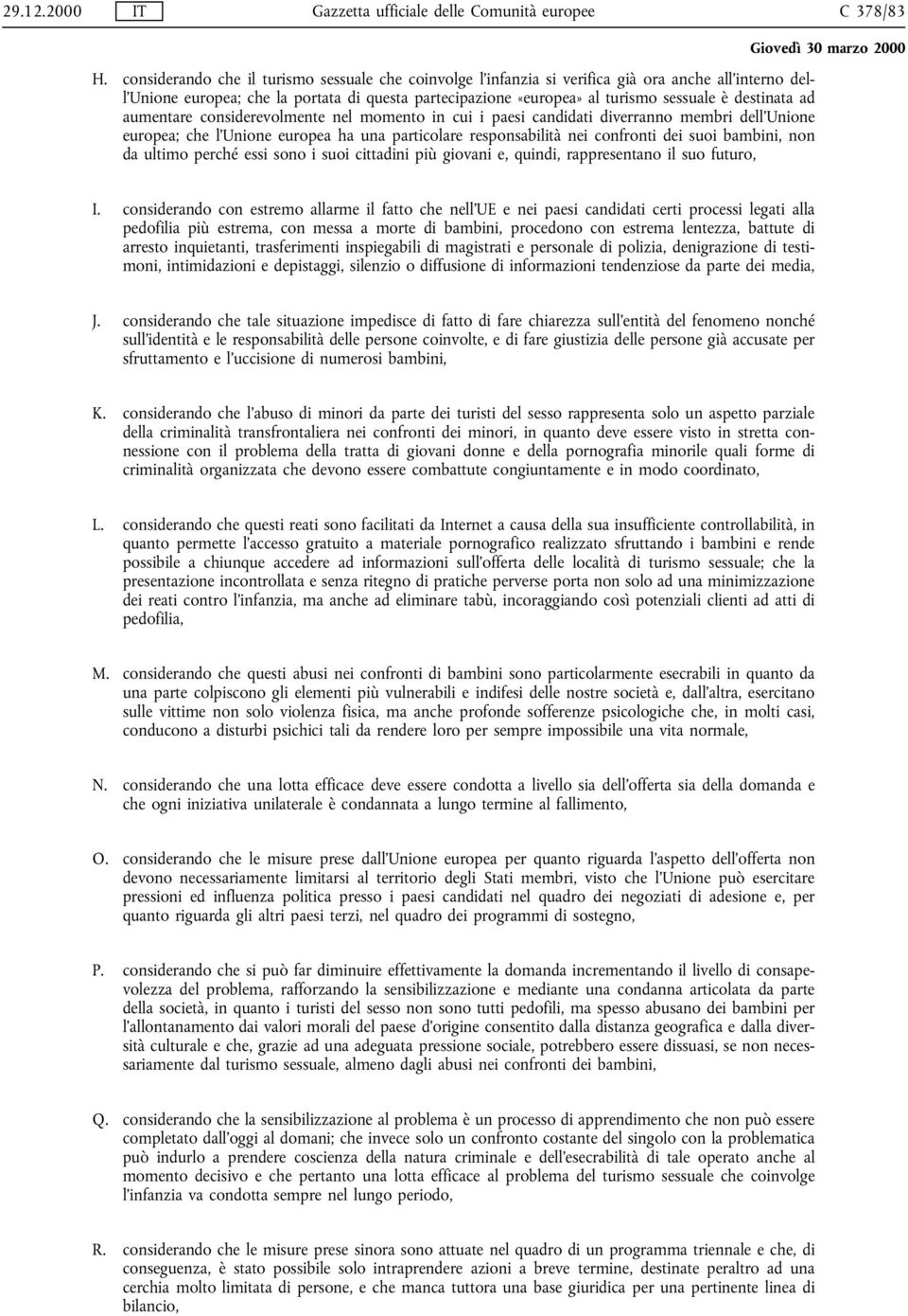 destinata ad aumentare considerevolmente nel momento in cui i paesi candidati diverranno membri dell Unione europea; che l Unione europea ha una particolare responsabilità nei confronti dei suoi