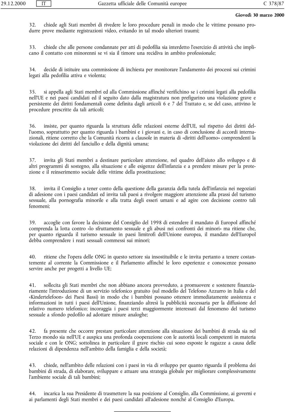 chiede che alle persone condannate per atti di pedofilia sia interdetto l esercizio di attività che implicano il contatto con minorenni se vi sia il timore una recidiva in ambito professionale; 34.