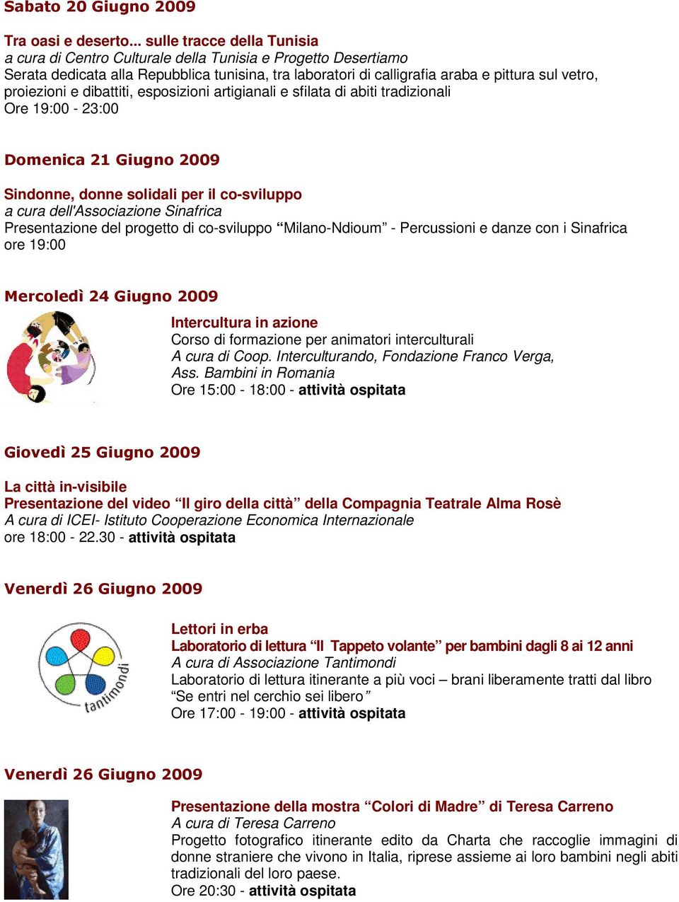 proiezioni e dibattiti, esposizioni artigianali e sfilata di abiti tradizionali Ore 19:00-23:00 Domenica 21 Giugno 2009 Sindonne, donne solidali per il co-sviluppo a cura dell'associazione Sinafrica