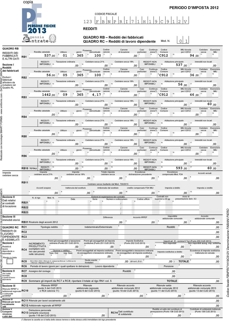 0 CONORME AL PROVVEDIMENTO AGENZIA DELLE ENTRATE DEL 00 E SUCCESSIVI PROVVEDIMENTI QUADRO RB DEI ABBRICATI E ALTRI DATI Redditi dei fabbricati Esclusi i fabbricati all'estero da includere nel Quadro