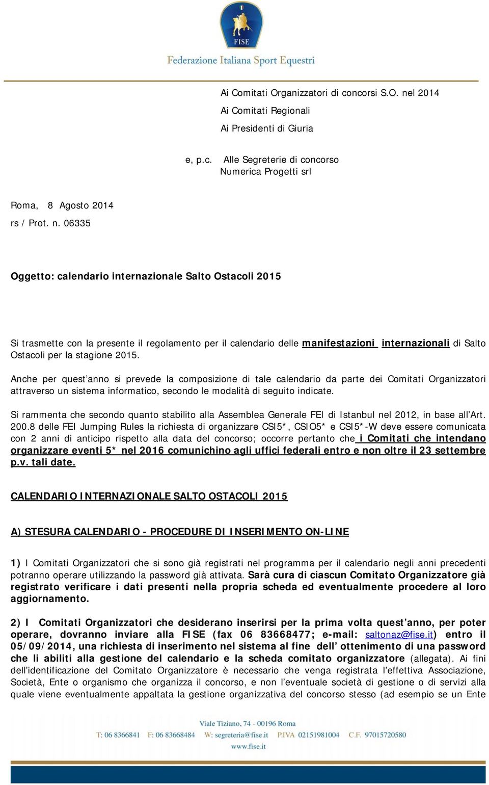 06335 Oggetto: calendario internazionale Salto Ostacoli 2015 Si trasmette con la presente il regolamento per il calendario delle manifestazioni internazionali di Salto Ostacoli per la stagione 2015.