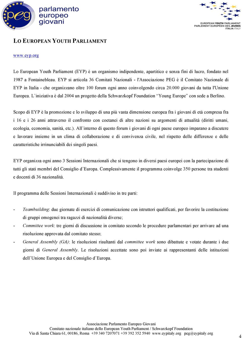 000 giovani da tutta l'unione Europea. L iniziativa è dal 2004 un progetto della Schwarzkopf Foundation Young Europe con sede a Berlino.