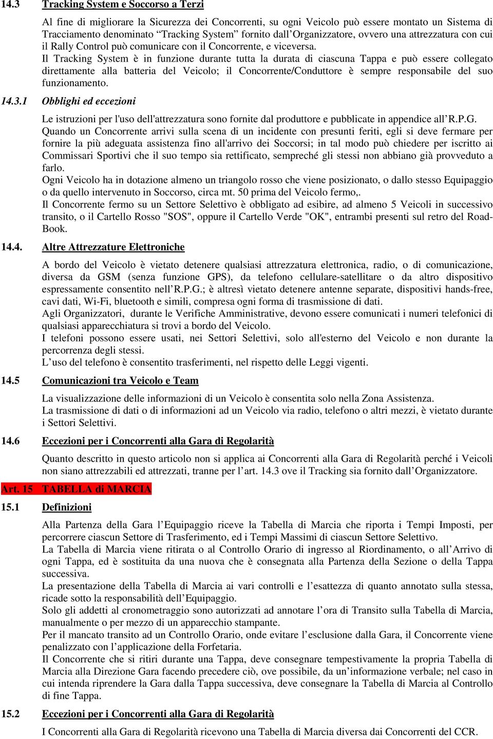 Il Tracking System è in funzione durante tutta la durata di ciascuna Tappa e può essere collegato direttamente alla batteria del Veicolo; il Concorrente/Conduttore è sempre responsabile del suo