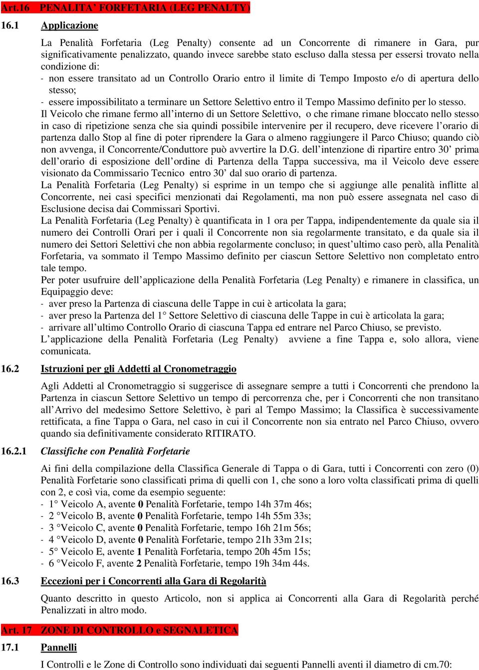 trovato nella condizione di: - non essere transitato ad un Controllo Orario entro il limite di Tempo Imposto e/o di apertura dello stesso; - essere impossibilitato a terminare un Settore Selettivo