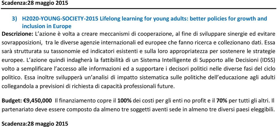 Essa sarà strutturata su tassonomie ed indicatori esistenti e sulla loro appropriatezza per sostenere le strategie europee.