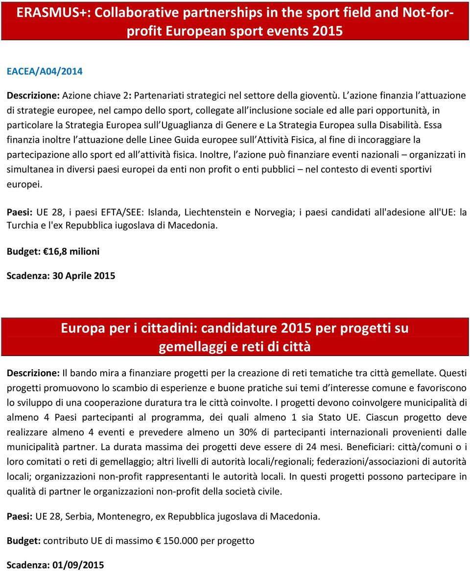 La Strategia Europea sulla Disabilità. Essa finanzia inoltre l attuazione delle Linee Guida europee sull Attività Fisica, al fine di incoraggiare la partecipazione allo sport ed all attività fisica.