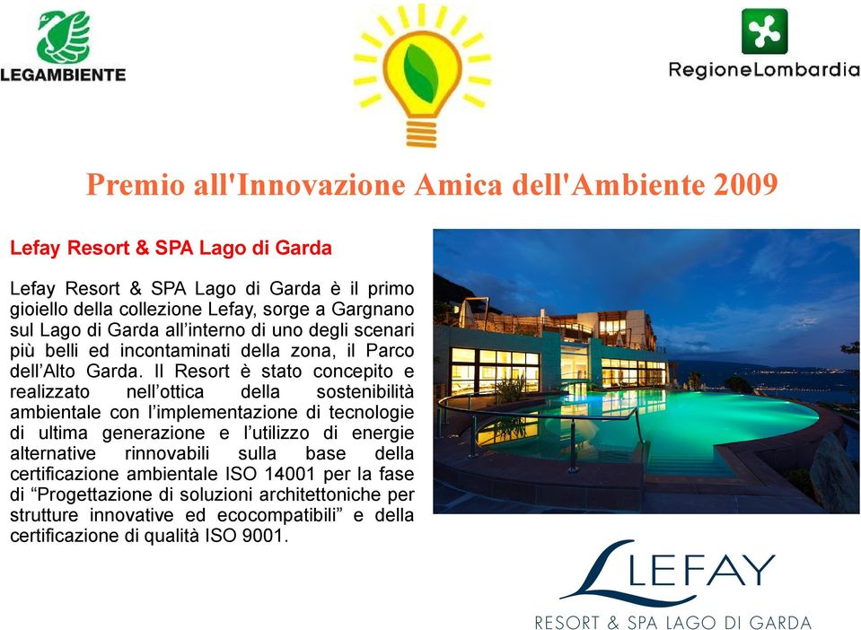 Il Resort è stato concepito e realizzato nell ottica della sostenibilità ambientale con l implementazione di tecnologie di ultima generazione e l utilizzo di