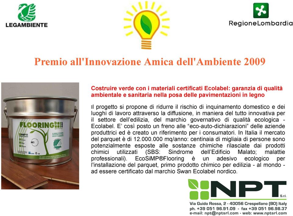 E così posto un freno alle eco-auto-dichiarazioni delle aziende produttrici ed è creato un riferimento per i consumatori. In Italia il mercato del parquet è di 12.000.