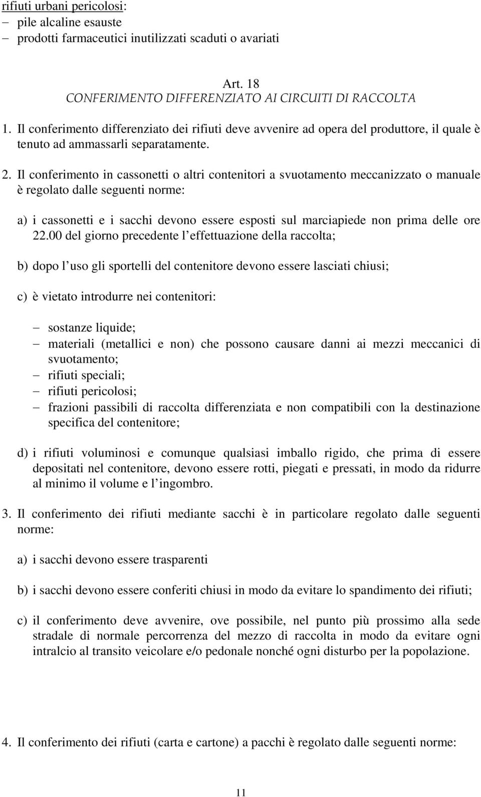 Il conferimento in cassonetti o altri contenitori a svuotamento meccanizzato o manuale è regolato dalle seguenti norme: a) i cassonetti e i sacchi devono essere esposti sul marciapiede non prima