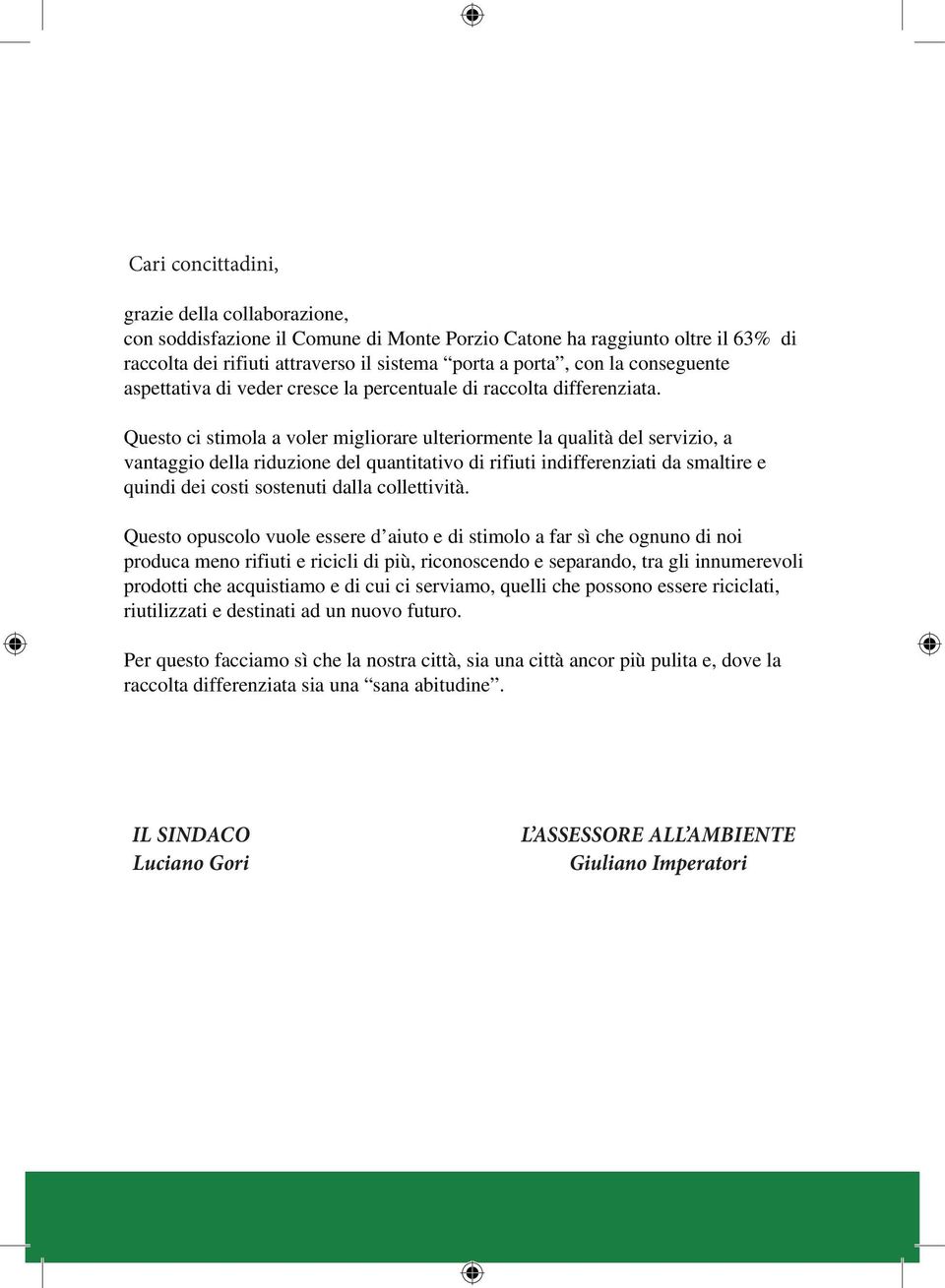 crescere la raccolta differenziata. aspettativa di veder cresce la percentuale di raccolta differenziata.