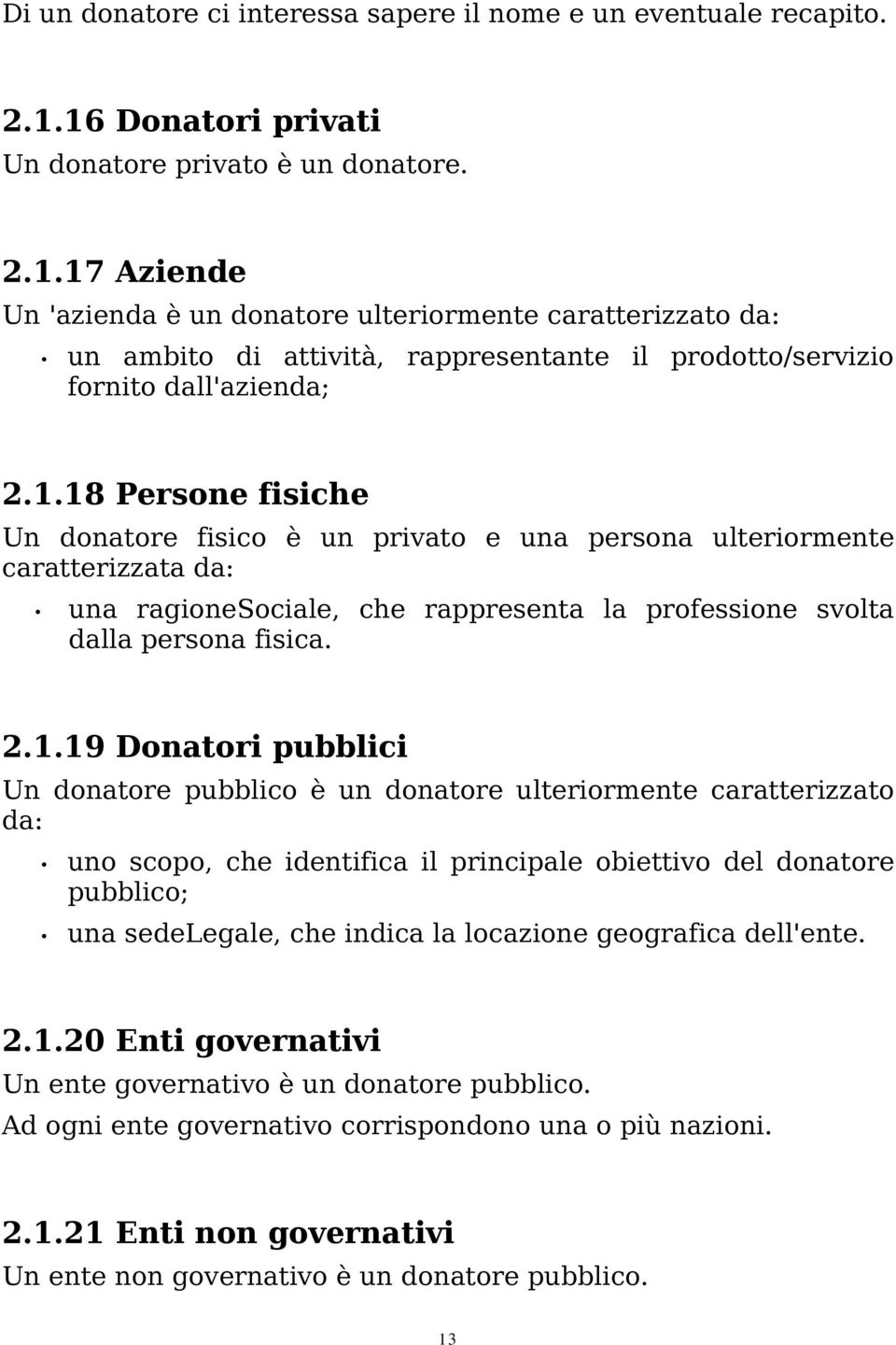 1.18 Persone fisiche Un donatore fisico è un privato e una persona ulteriormente caratterizzata da: una ragionesociale, che rappresenta la professione svolta dalla persona fisica. 2.1.19 Donatori