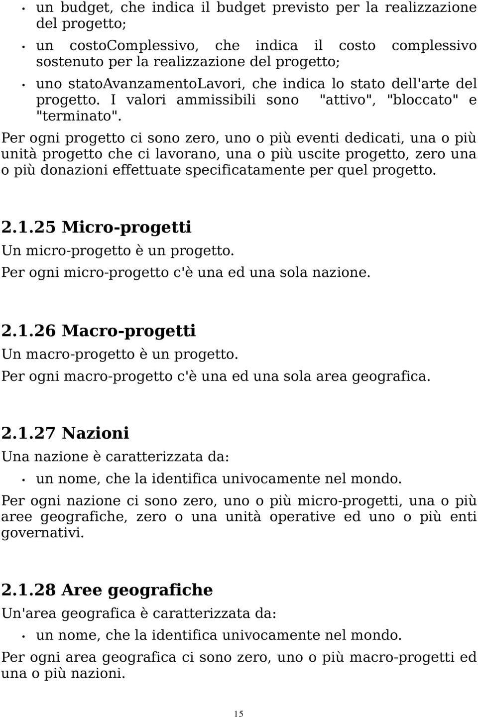 Per ogni progetto ci sono zero, uno o più eventi dedicati, una o più unità progetto che ci lavorano, una o più uscite progetto, zero una o più donazioni effettuate specificatamente per quel progetto.