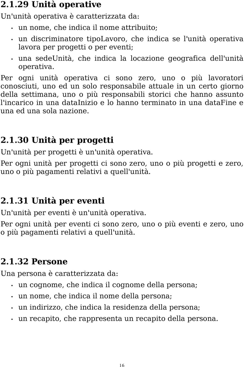 Per ogni unità operativa ci sono zero, uno o più lavoratori conosciuti, uno ed un solo responsabile attuale in un certo giorno della settimana, uno o più responsabili storici che hanno assunto