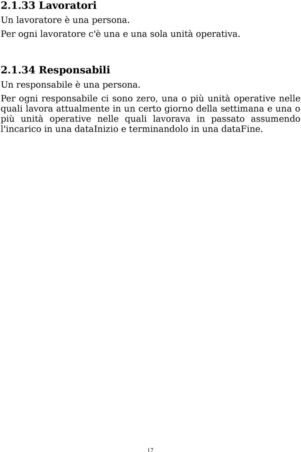 Per ogni responsabile ci sono zero, una o più unità operative nelle quali lavora attualmente in un