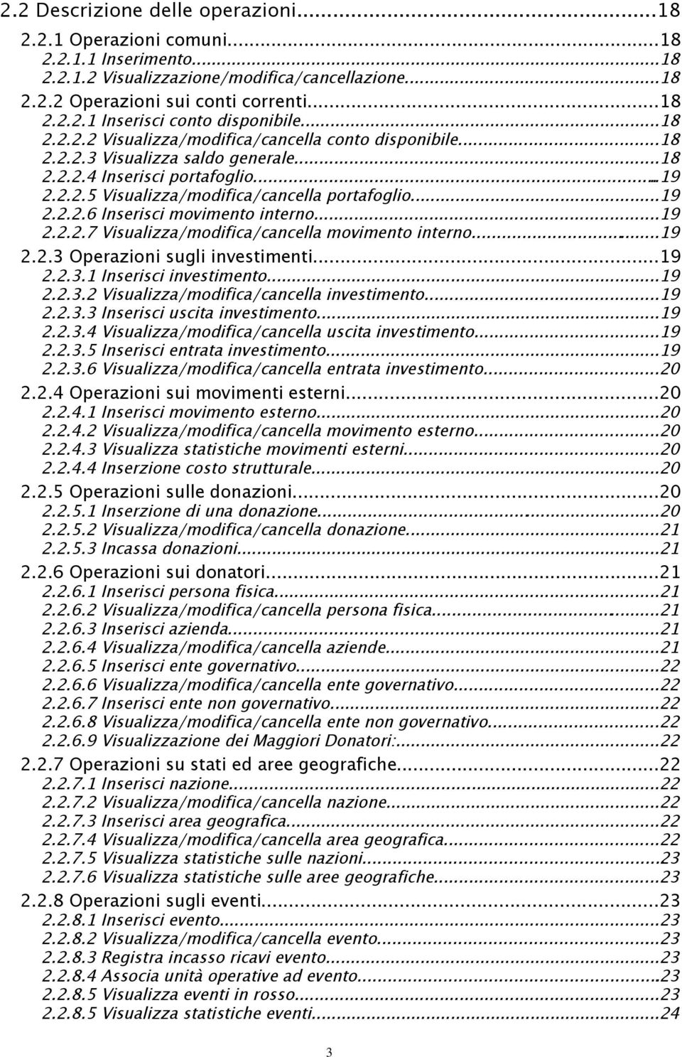 ..19 2.2.2.7 Visualizza/modifica/cancella movimento interno...19 2.2.3 Operazioni sugli investimenti...19 2.2.3.1 Inserisci investimento...19 2.2.3.2 Visualizza/modifica/cancella investimento...19 2.2.3.3 Inserisci uscita investimento.