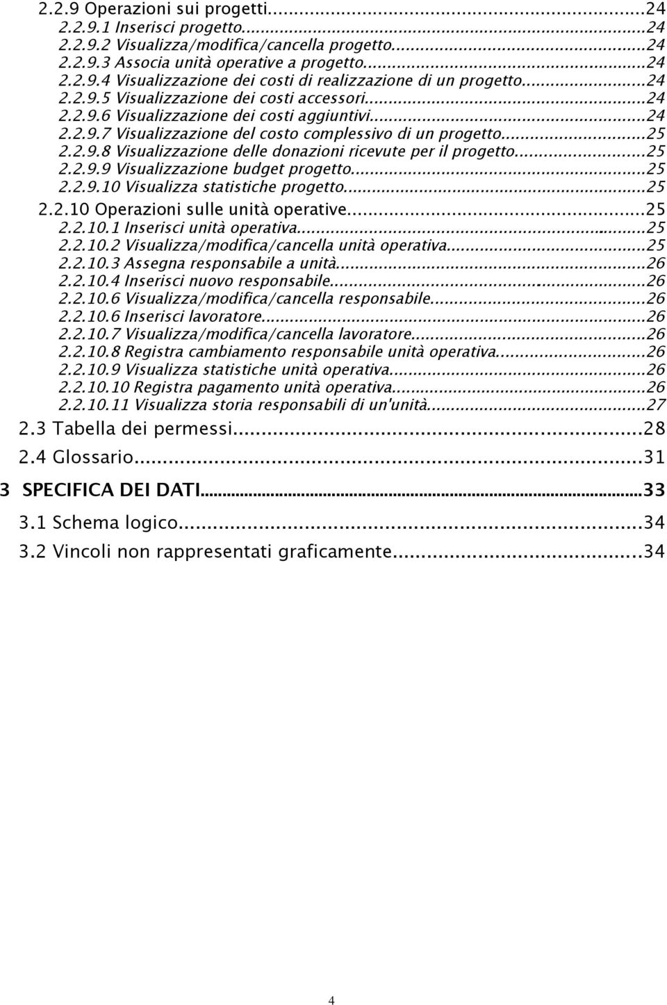 ..25 2.2.9.9 Visualizzazione budget progetto...25 2.2.9.10 Visualizza statistiche progetto...25 2.2.10 Operazioni sulle unità operative...25 2.2.10.1 Inserisci unità operativa...25 2.2.10.2 Visualizza/modifica/cancella unità operativa.