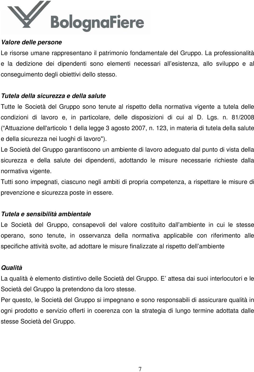 Tutela della sicurezza e della salute Tutte le Società del Gruppo sono tenute al rispetto della normativa vigente a tutela delle condizioni di lavoro e, in particolare, delle disposizioni di cui al D.