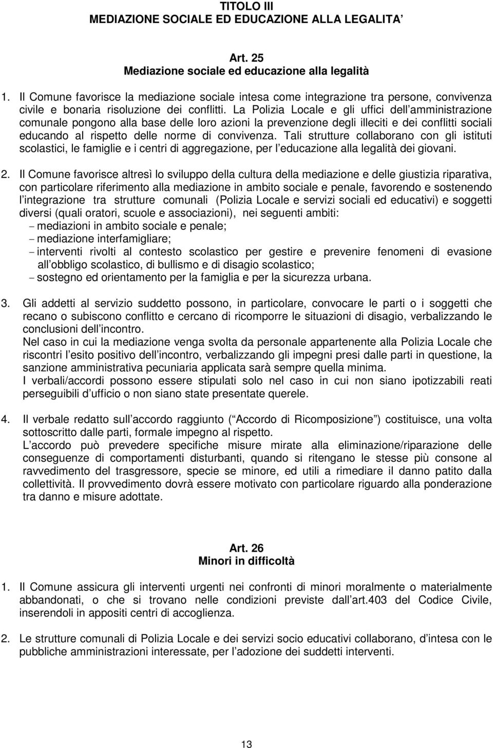 La Polizia Locale e gli uffici dell amministrazione comunale pongono alla base delle loro azioni la prevenzione degli illeciti e dei conflitti sociali educando al rispetto delle norme di convivenza.