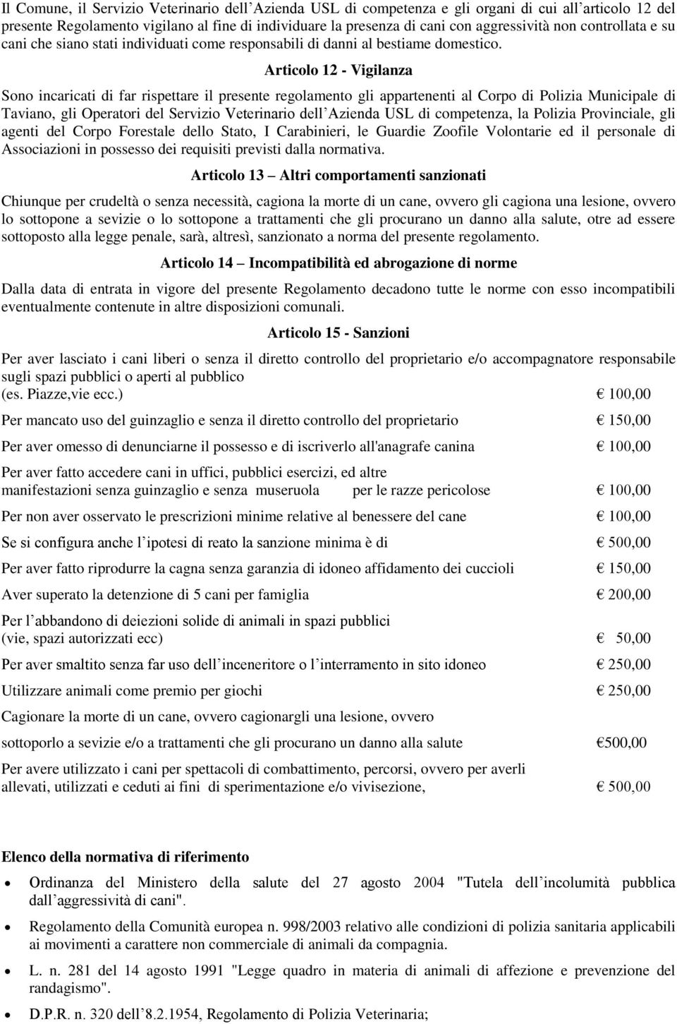 Articolo 12 - Vigilanza Sono incaricati di far rispettare il presente regolamento gli appartenenti al Corpo di Polizia Municipale di Taviano, gli Operatori del Servizio Veterinario dell Azienda USL