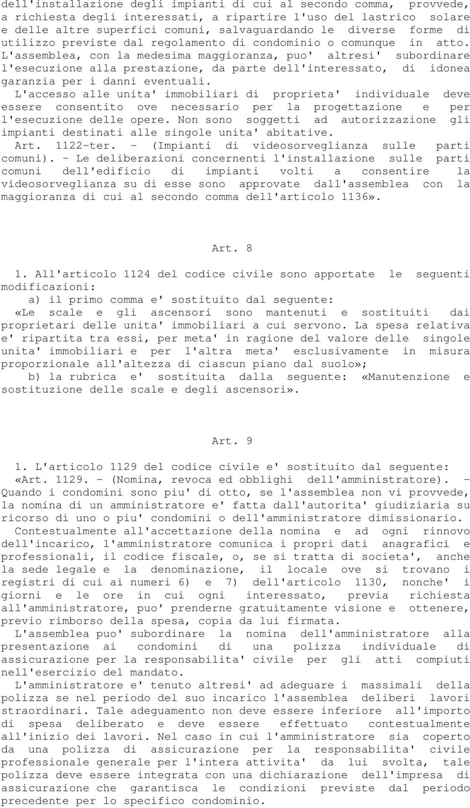 L'assemblea, con la medesima maggioranza, puo' altresi' subordinare l'esecuzione alla prestazione, da parte dell'interessato, di idonea garanzia per i danni eventuali.